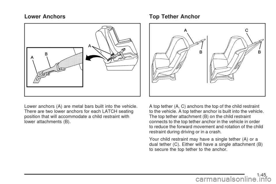 CHEVROLET MALIBU 2009 7.G Service Manual Lower Anchors
Lower anchors (A) are metal bars built into the vehicle.
There are two lower anchors for each LATCH seating
position that will accommodate a child restraint with
lower attachments (B).
T