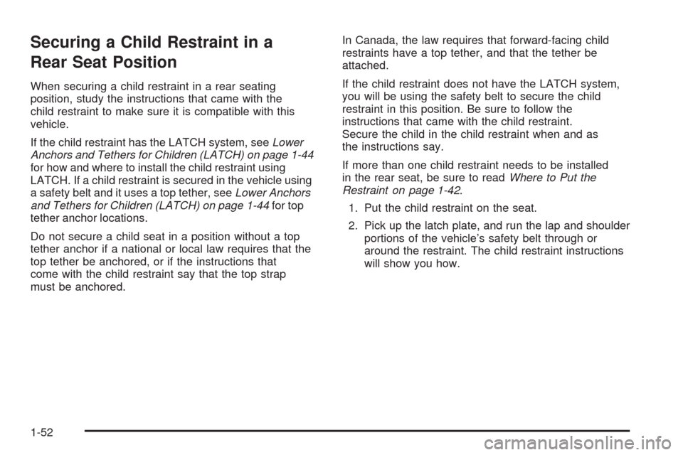 CHEVROLET MALIBU 2009 7.G Workshop Manual Securing a Child Restraint in a
Rear Seat Position
When securing a child restraint in a rear seating
position, study the instructions that came with the
child restraint to make sure it is compatible w