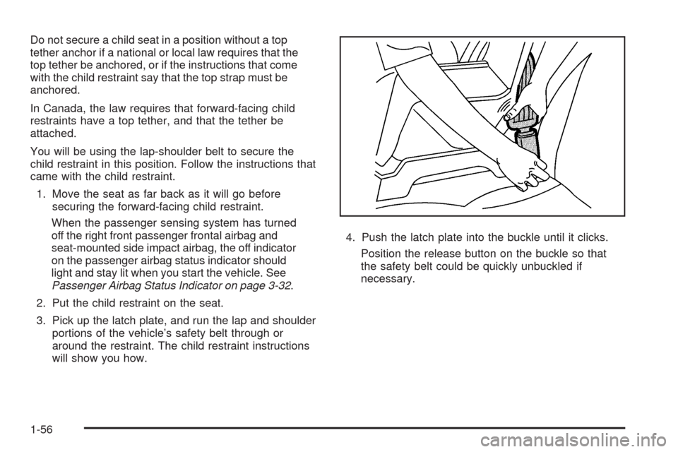 CHEVROLET MALIBU 2009 7.G Workshop Manual Do not secure a child seat in a position without a top
tether anchor if a national or local law requires that the
top tether be anchored, or if the instructions that come
with the child restraint say 