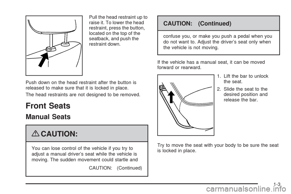 CHEVROLET MALIBU 2009 7.G Owners Manual Pull the head restraint up to
raise it. To lower the head
restraint, press the button,
located on the top of the
seatback, and push the
restraint down.
Push down on the head restraint after the button