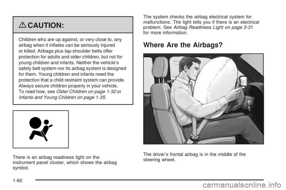 CHEVROLET MALIBU 2009 7.G Repair Manual {CAUTION:
Children who are up against, or very close to, any
airbag when it in�ates can be seriously injured
or killed. Airbags plus lap-shoulder belts offer
protection for adults and older children, 