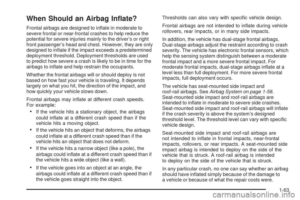 CHEVROLET MALIBU 2009 7.G Repair Manual When Should an Airbag In�ate?
Frontal airbags are designed to in�ate in moderate to
severe frontal or near-frontal crashes to help reduce the
potential for severe injuries mainly to the driver’s or 