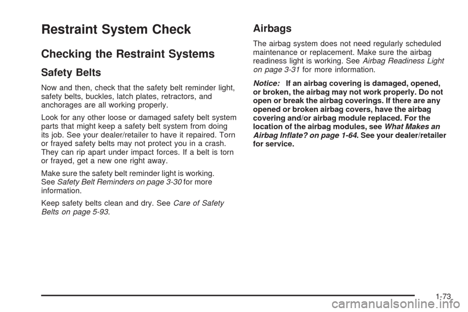 CHEVROLET MALIBU 2009 7.G Manual PDF Restraint System Check
Checking the Restraint Systems
Safety Belts
Now and then, check that the safety belt reminder light,
safety belts, buckles, latch plates, retractors, and
anchorages are all work