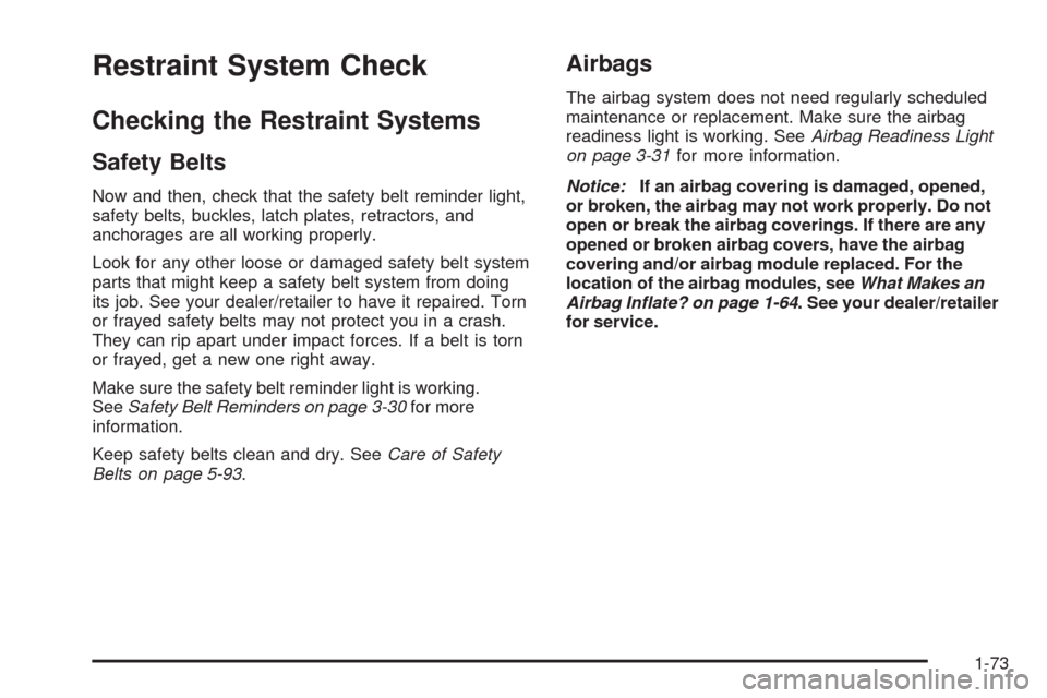 CHEVROLET MALIBU 2009 7.G Owners Manual Restraint System Check
Checking the Restraint Systems
Safety Belts
Now and then, check that the safety belt reminder light,
safety belts, buckles, latch plates, retractors, and
anchorages are all work