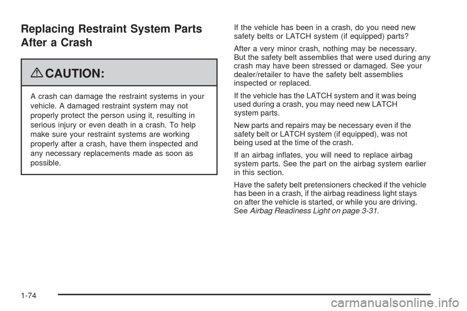 CHEVROLET MALIBU 2009 7.G Manual PDF Replacing Restraint System Parts
After a Crash
{CAUTION:
A crash can damage the restraint systems in your
vehicle. A damaged restraint system may not
properly protect the person using it, resulting in