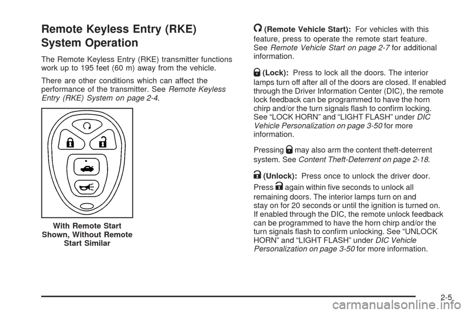 CHEVROLET MALIBU 2009 7.G Owners Manual Remote Keyless Entry (RKE)
System Operation
The Remote Keyless Entry (RKE) transmitter functions
work up to 195 feet (60 m) away from the vehicle.
There are other conditions which can affect the
perfo