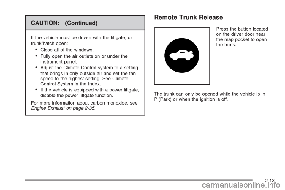 CHEVROLET MALIBU 2009 7.G Owners Manual CAUTION: (Continued)
If the vehicle must be driven with the liftgate, or
trunk/hatch open:
Close all of the windows.
Fully open the air outlets on or under the
instrument panel.
Adjust the Climate Con