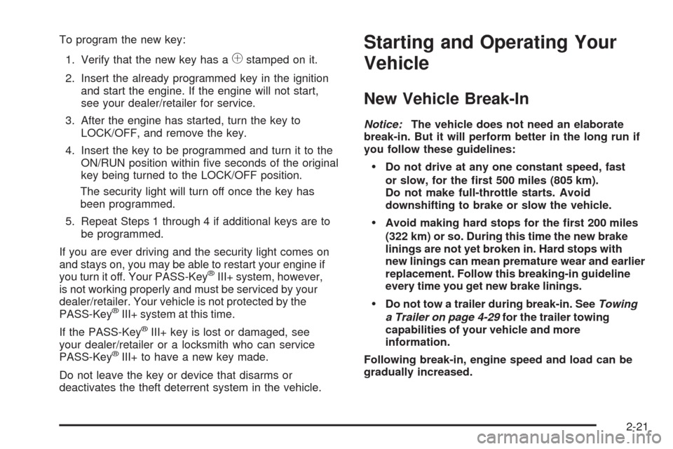 CHEVROLET MALIBU 2009 7.G Owners Manual To program the new key:
1. Verify that the new key has a
1stamped on it.
2. Insert the already programmed key in the ignition
and start the engine. If the engine will not start,
see your dealer/retail CHEVROLET MALIBU 2009 7.G Owners Manual To program the new key:
1. Verify that the new key has a
1stamped on it.
2. Insert the already programmed key in the ignition
and start the engine. If the engine will not start,
see your dealer/retail