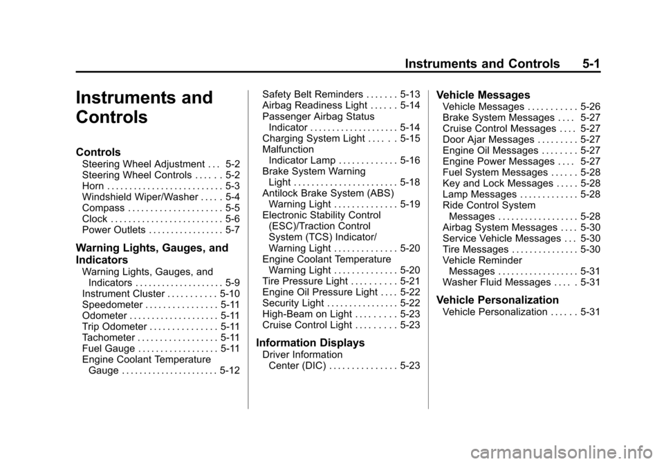 CHEVROLET MALIBU 2011 7.G Owners Manual Black plate (1,1)Chevrolet Malibu Owner Manual - 2011
Instruments and Controls 5-1
Instruments and
Controls
Controls
Steering Wheel Adjustment . . . 5-2
Steering Wheel Controls . . . . . . 5-2
Horn . 