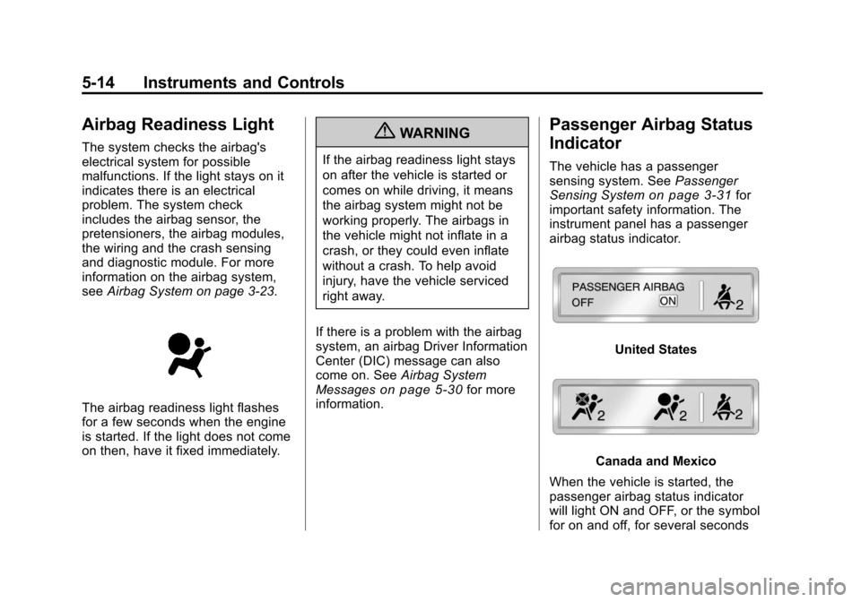 CHEVROLET MALIBU 2011 7.G Owners Manual Black plate (14,1)Chevrolet Malibu Owner Manual - 2011
5-14 Instruments and Controls
Airbag Readiness Light
The system checks the airbags
electrical system for possible
malfunctions. If the light sta