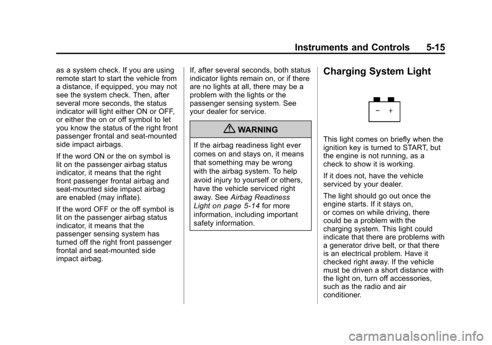 CHEVROLET MALIBU 2011 7.G Owners Manual Black plate (15,1)Chevrolet Malibu Owner Manual - 2011
Instruments and Controls 5-15
as a system check. If you are using
remote start to start the vehicle from
a distance, if equipped, you may not
see