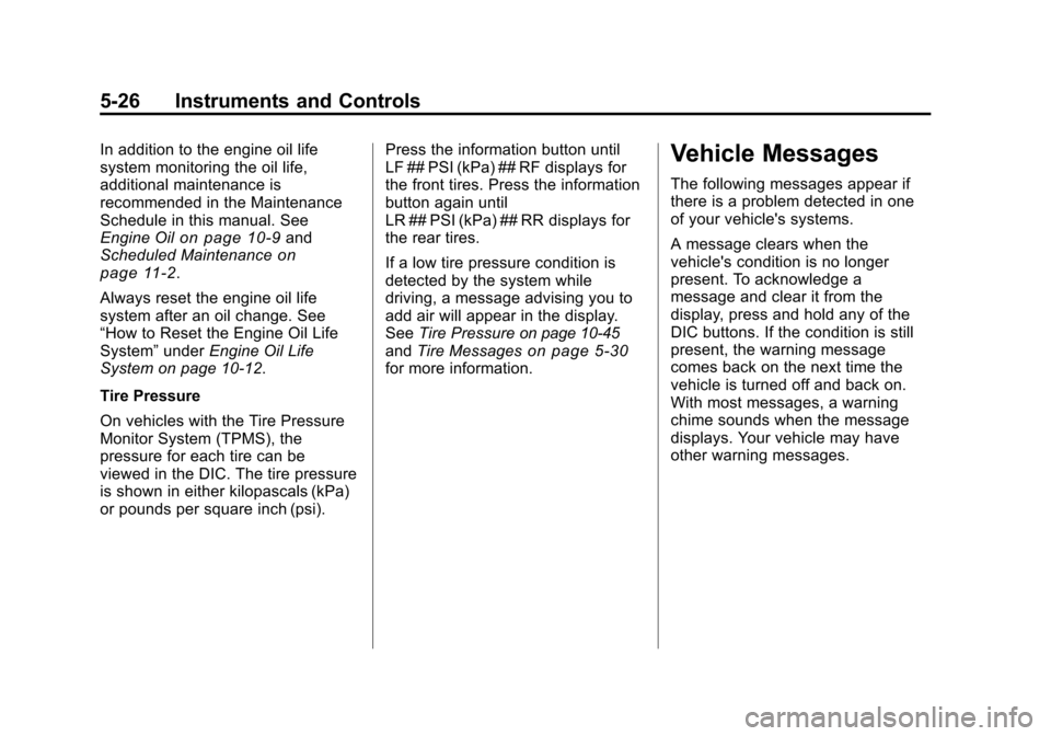 CHEVROLET MALIBU 2011 7.G Owners Manual Black plate (26,1)Chevrolet Malibu Owner Manual - 2011
5-26 Instruments and Controls
In addition to the engine oil life
system monitoring the oil life,
additional maintenance is
recommended in the Mai CHEVROLET MALIBU 2011 7.G Owners Manual Black plate (26,1)Chevrolet Malibu Owner Manual - 2011
5-26 Instruments and Controls
In addition to the engine oil life
system monitoring the oil life,
additional maintenance is
recommended in the Mai