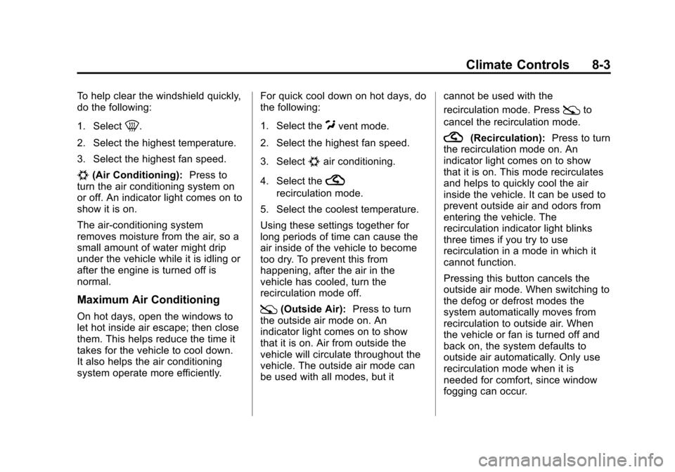 CHEVROLET MALIBU 2011 7.G Owners Manual Black plate (3,1)Chevrolet Malibu Owner Manual - 2011
Climate Controls 8-3
To help clear the windshield quickly,
do the following:
1. Select
0.
2. Select the highest temperature.
3. Select the highest