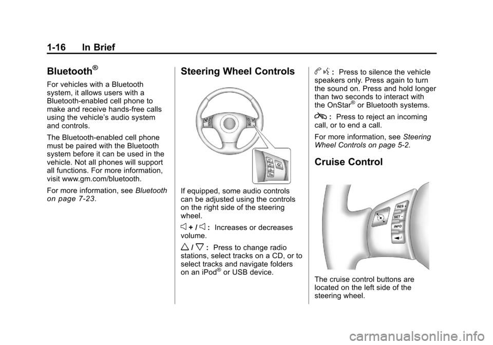 CHEVROLET MALIBU 2011 7.G Owners Manual Black plate (16,1)Chevrolet Malibu Owner Manual - 2011
1-16 In Brief
Bluetooth®
For vehicles with a Bluetooth
system, it allows users with a
Bluetooth‐enabled cell phone to
make and receive hands-f