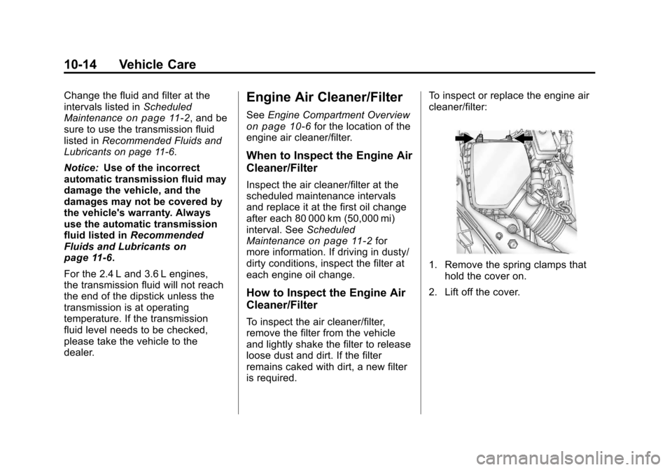 CHEVROLET MALIBU 2011 7.G Owners Manual Black plate (14,1)Chevrolet Malibu Owner Manual - 2011
10-14 Vehicle Care
Change the fluid and filter at the
intervals listed inScheduled
Maintenance
on page 11‑2, and be
sure to use the transmissio