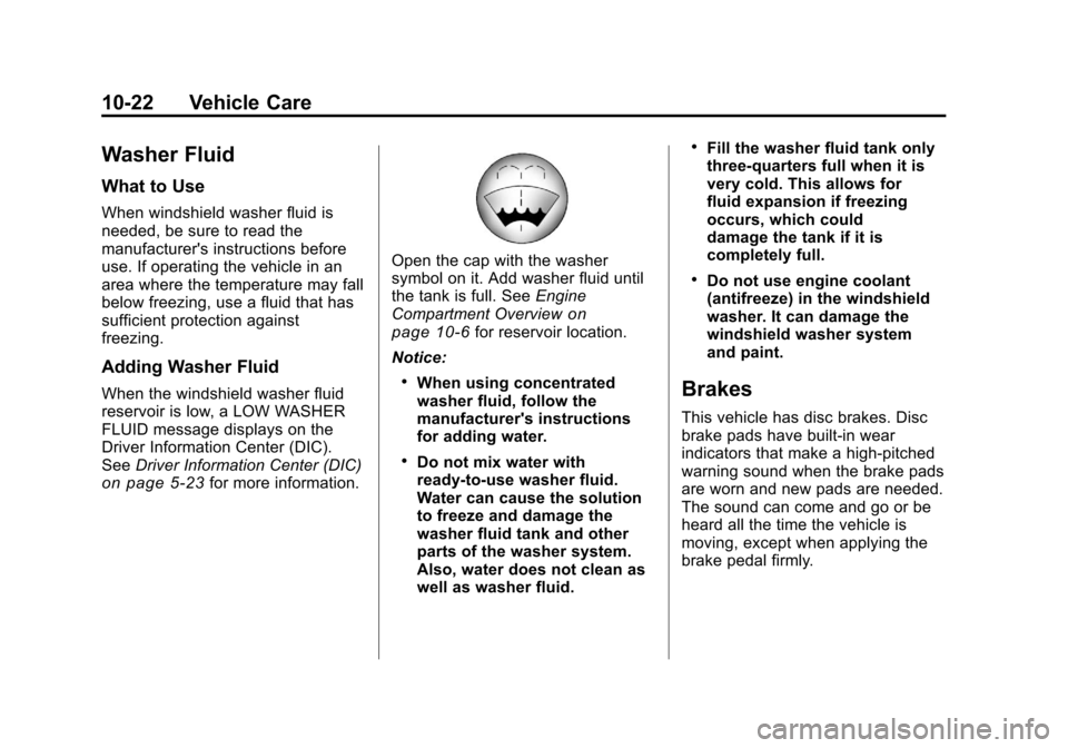 CHEVROLET MALIBU 2011 7.G Owners Manual Black plate (22,1)Chevrolet Malibu Owner Manual - 2011
10-22 Vehicle Care
Washer Fluid
What to Use
When windshield washer fluid is
needed, be sure to read the
manufacturers instructions before
use. I