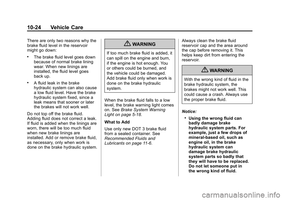 CHEVROLET MALIBU 2011 7.G Owners Manual Black plate (24,1)Chevrolet Malibu Owner Manual - 2011
10-24 Vehicle Care
There are only two reasons why the
brake fluid level in the reservoir
might go down:
.The brake fluid level goes down
because 
