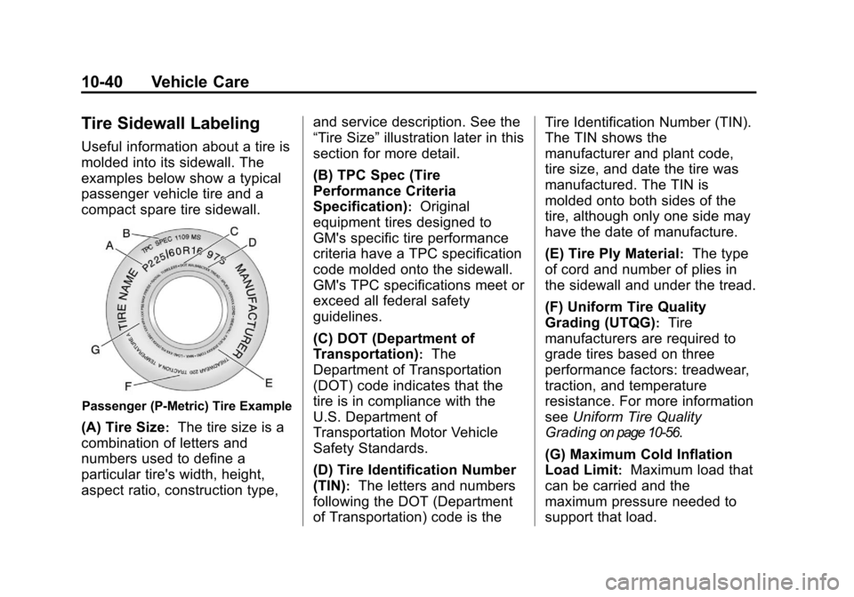 CHEVROLET MALIBU 2011 7.G Owners Manual Black plate (40,1)Chevrolet Malibu Owner Manual - 2011
10-40 Vehicle Care
Tire Sidewall Labeling
Useful information about a tire is
molded into its sidewall. The
examples below show a typical
passenge