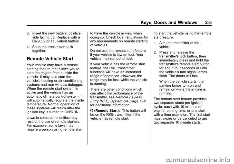 CHEVROLET MALIBU 2011 7.G Owners Guide Black plate (5,1)Chevrolet Malibu Owner Manual - 2011
Keys, Doors and Windows 2-5
3. Insert the new battery, positiveside facing up. Replace with a
CR2032 or equivalent battery.
4. Snap the transmitte