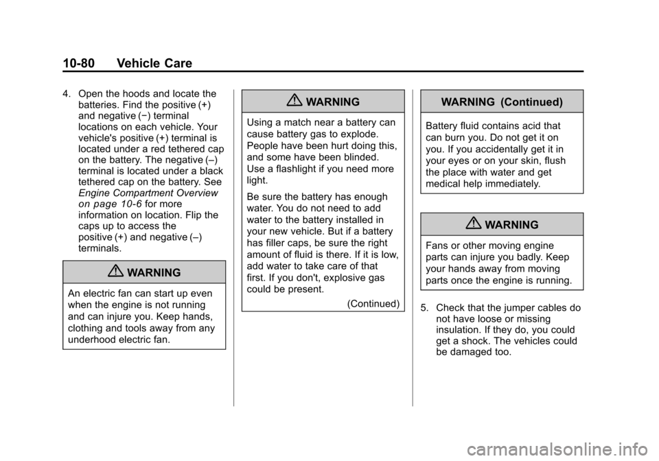 CHEVROLET MALIBU 2011 7.G Owners Manual Black plate (80,1)Chevrolet Malibu Owner Manual - 2011
10-80 Vehicle Care
4. Open the hoods and locate thebatteries. Find the positive (+)
and negative (−) terminal
locations on each vehicle. Your
v