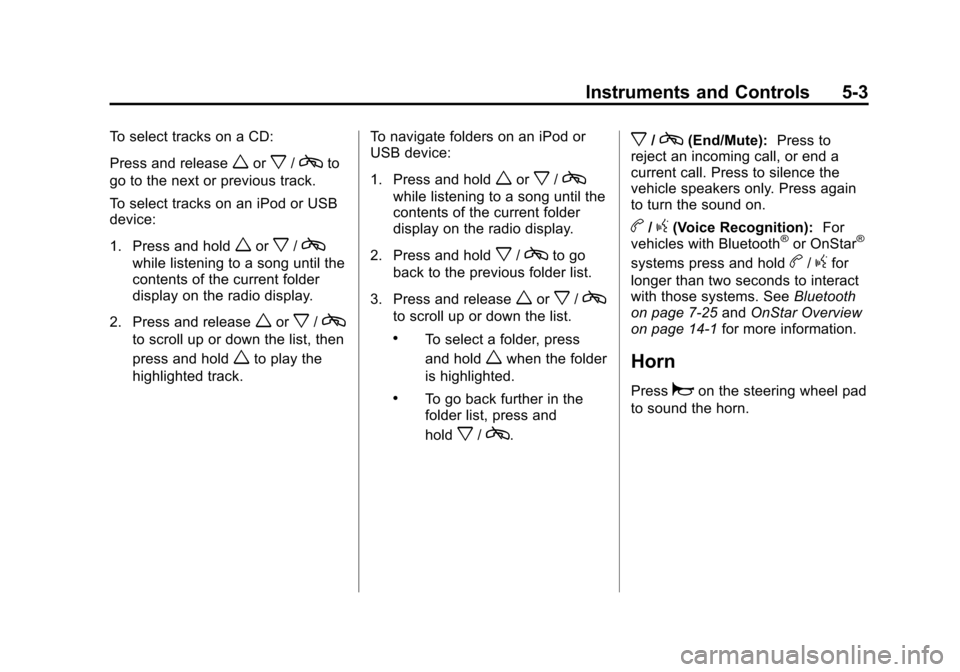 CHEVROLET MALIBU 2012 7.G Owners Manual Black plate (3,1)Chevrolet Malibu Owner Manual - 2012
Instruments and Controls 5-3
To select tracks on a CD:
Press and release
worx/cto
go to the next or previous track.
To select tracks on an iPod or