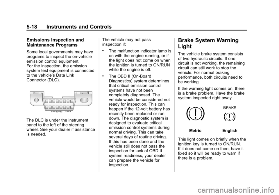 CHEVROLET MALIBU 2012 7.G Owners Manual Black plate (18,1)Chevrolet Malibu Owner Manual - 2012
5-18 Instruments and Controls
Emissions Inspection and
Maintenance Programs
Some local governments may have
programs to inspect the on-vehicle
em