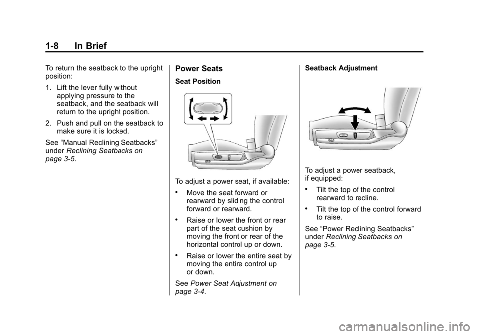 CHEVROLET MALIBU 2012 7.G User Guide Black plate (8,1)Chevrolet Malibu Owner Manual - 2012
1-8 In Brief
To return the seatback to the upright
position:
1. Lift the lever fully withoutapplying pressure to the
seatback, and the seatback wi