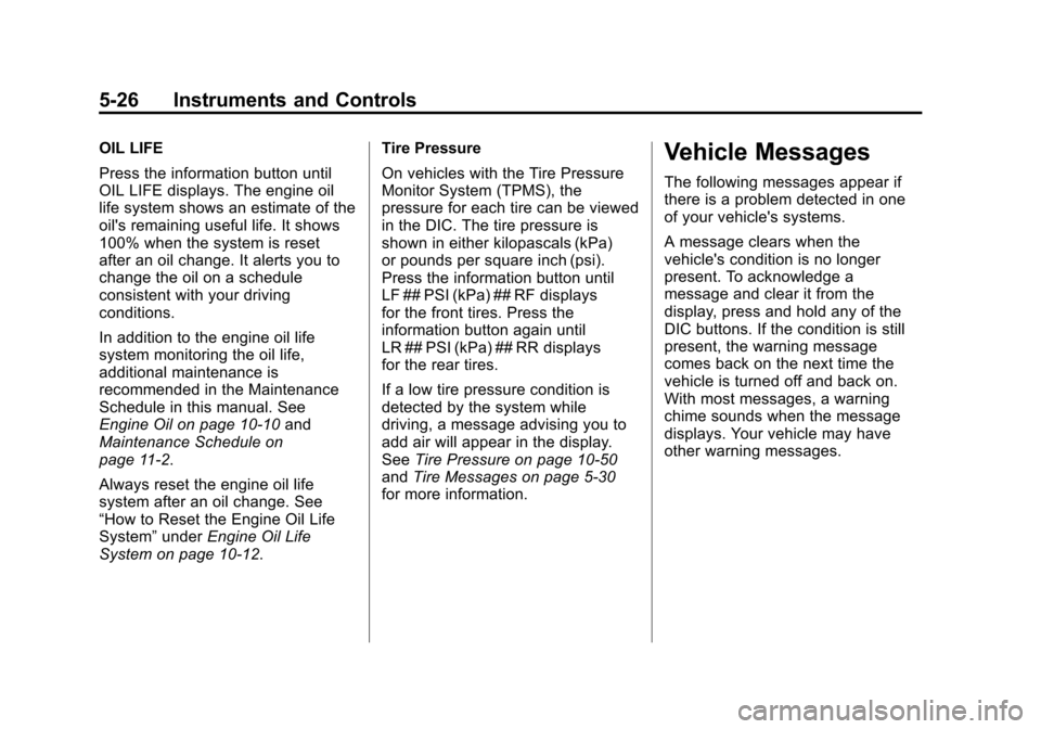 CHEVROLET MALIBU 2012 7.G Owners Manual Black plate (26,1)Chevrolet Malibu Owner Manual - 2012
5-26 Instruments and Controls
OIL LIFE
Press the information button until
OIL LIFE displays. The engine oil
life system shows an estimate of the
CHEVROLET MALIBU 2012 7.G Owners Manual Black plate (26,1)Chevrolet Malibu Owner Manual - 2012
5-26 Instruments and Controls
OIL LIFE
Press the information button until
OIL LIFE displays. The engine oil
life system shows an estimate of the