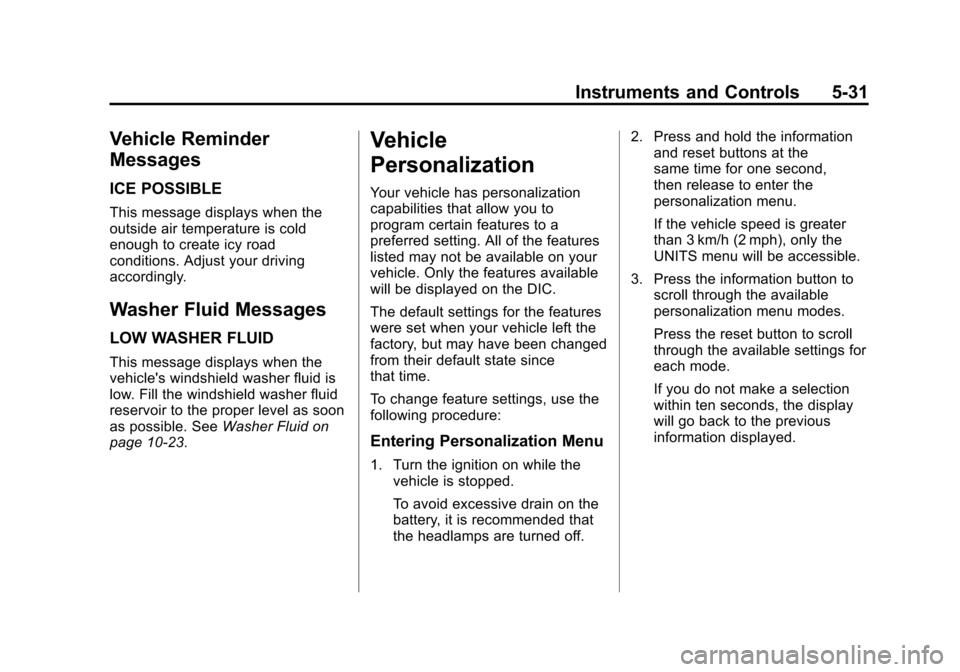 CHEVROLET MALIBU 2012 7.G Owners Manual Black plate (31,1)Chevrolet Malibu Owner Manual - 2012
Instruments and Controls 5-31
Vehicle Reminder
Messages
ICE POSSIBLE
This message displays when the
outside air temperature is cold
enough to cre