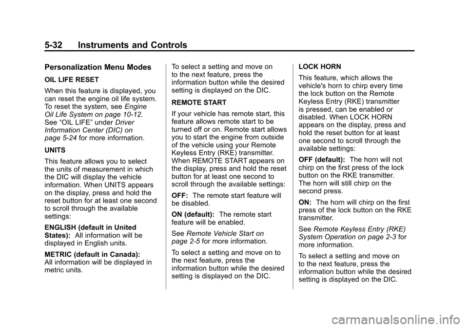 CHEVROLET MALIBU 2012 7.G Owners Manual Black plate (32,1)Chevrolet Malibu Owner Manual - 2012
5-32 Instruments and Controls
Personalization Menu Modes
OIL LIFE RESET
When this feature is displayed, you
can reset the engine oil life system.