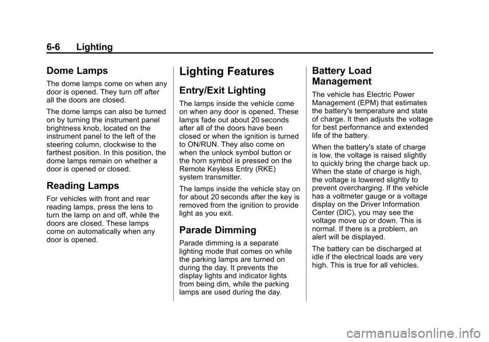 CHEVROLET MALIBU 2012 7.G Owners Manual Black plate (6,1)Chevrolet Malibu Owner Manual - 2012
6-6 Lighting
Dome Lamps
The dome lamps come on when any
door is opened. They turn off after
all the doors are closed.
The dome lamps can also be t