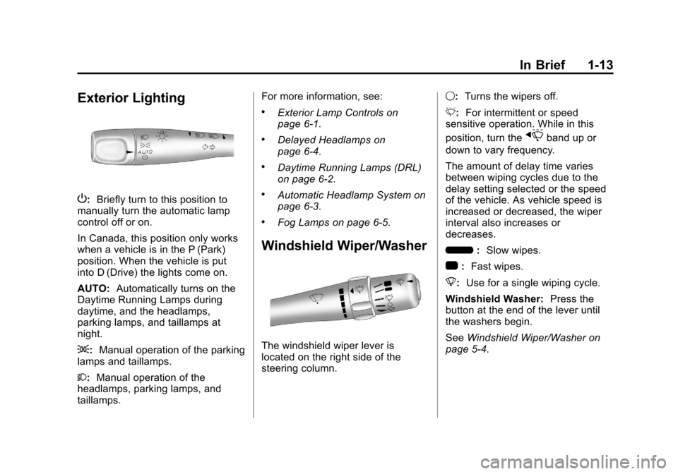 CHEVROLET MALIBU 2012 7.G User Guide Black plate (13,1)Chevrolet Malibu Owner Manual - 2012
In Brief 1-13
Exterior Lighting
P:Briefly turn to this position to
manually turn the automatic lamp
control off or on.
In Canada, this position o