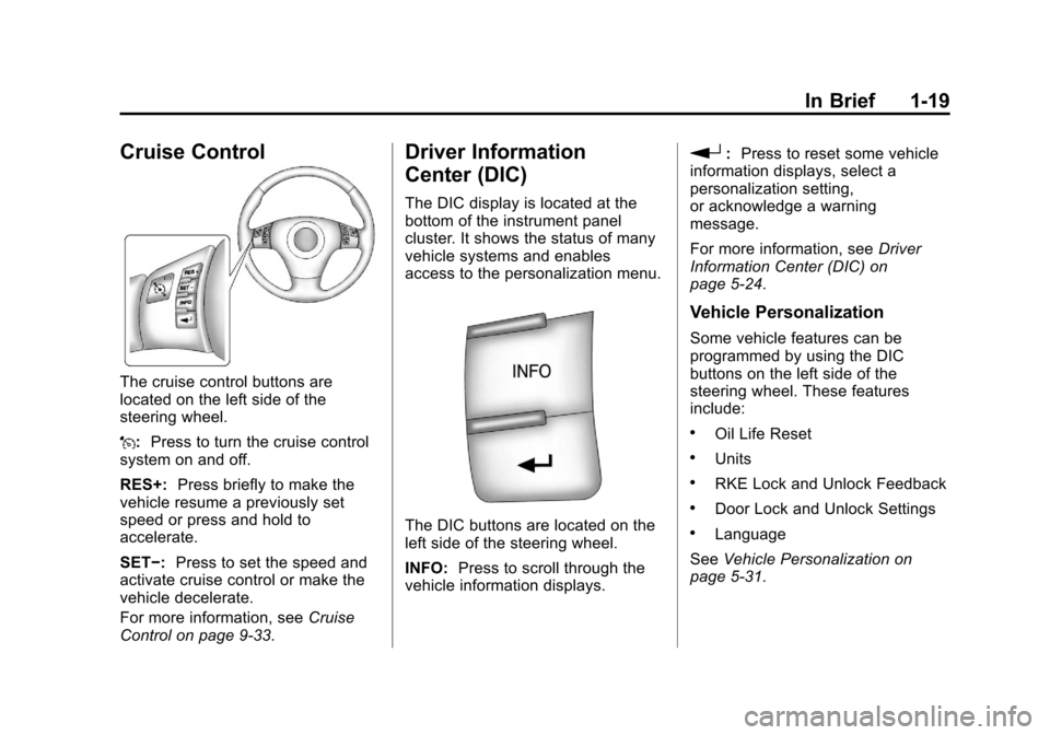 CHEVROLET MALIBU 2012 7.G Owners Manual Black plate (19,1)Chevrolet Malibu Owner Manual - 2012
In Brief 1-19
Cruise Control
The cruise control buttons are
located on the left side of the
steering wheel.
J:Press to turn the cruise control
sy