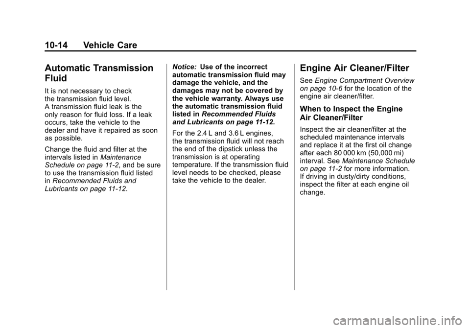 CHEVROLET MALIBU 2012 7.G Owners Manual Black plate (14,1)Chevrolet Malibu Owner Manual - 2012
10-14 Vehicle Care
Automatic Transmission
Fluid
It is not necessary to check
the transmission fluid level.
A transmission fluid leak is the
only 