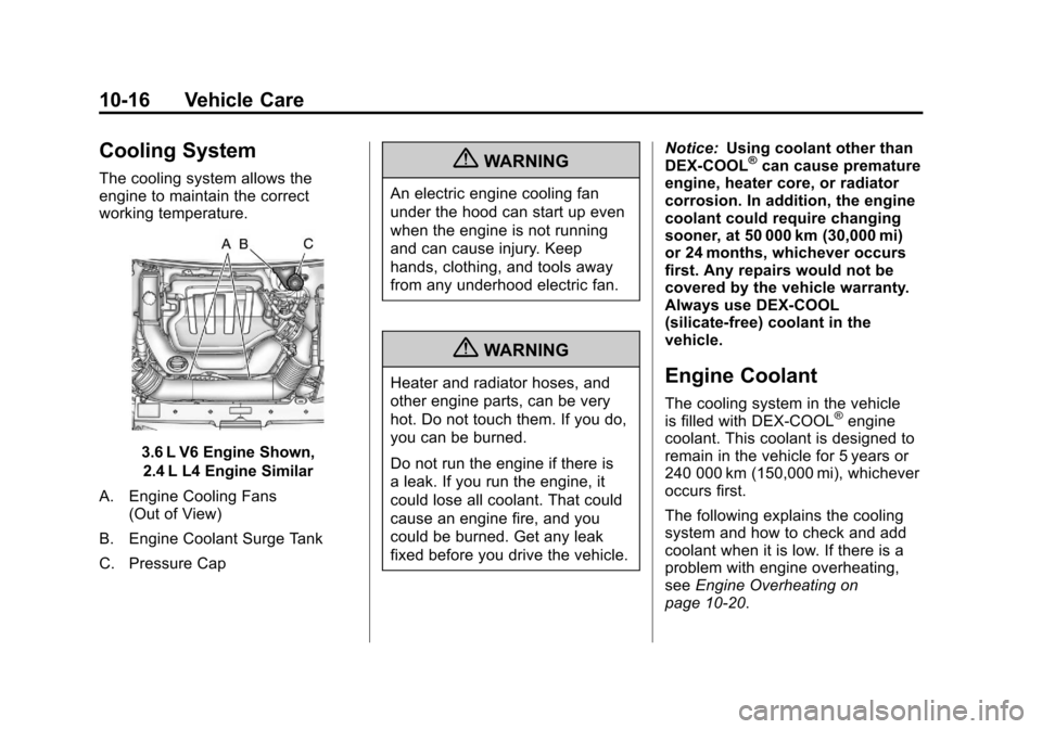 CHEVROLET MALIBU 2012 7.G Owners Manual Black plate (16,1)Chevrolet Malibu Owner Manual - 2012
10-16 Vehicle Care
Cooling System
The cooling system allows the
engine to maintain the correct
working temperature.
3.6 L V6 Engine Shown,2.4 L L