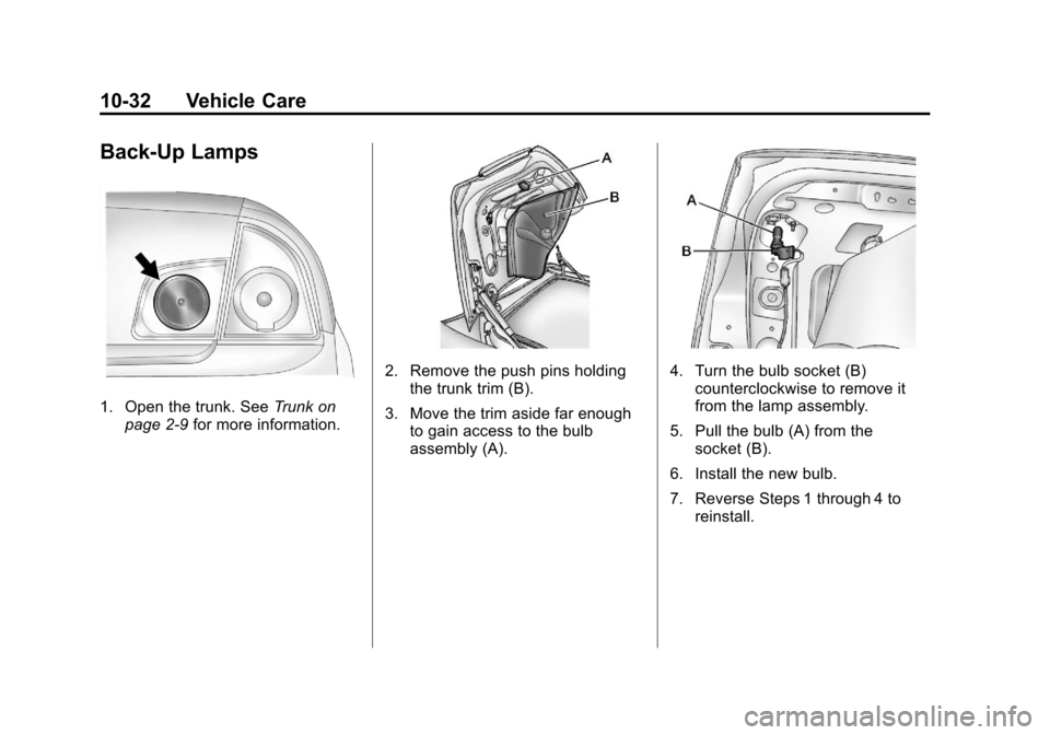 CHEVROLET MALIBU 2012 7.G Owners Manual Black plate (32,1)Chevrolet Malibu Owner Manual - 2012
10-32 Vehicle Care
Back-Up Lamps
1. Open the trunk. SeeTrunk on
page 2‑9 for more information.
2. Remove the push pins holding
the trunk trim (