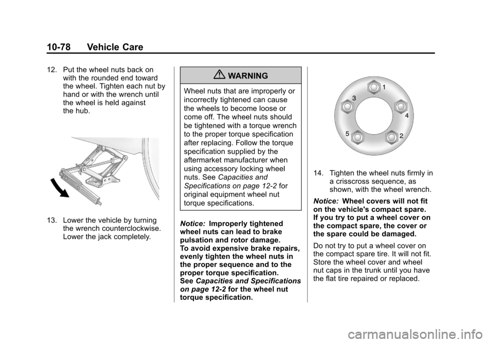 CHEVROLET MALIBU 2012 7.G Owners Manual Black plate (78,1)Chevrolet Malibu Owner Manual - 2012
10-78 Vehicle Care
12. Put the wheel nuts back onwith the rounded end toward
the wheel. Tighten each nut by
hand or with the wrench until
the whe