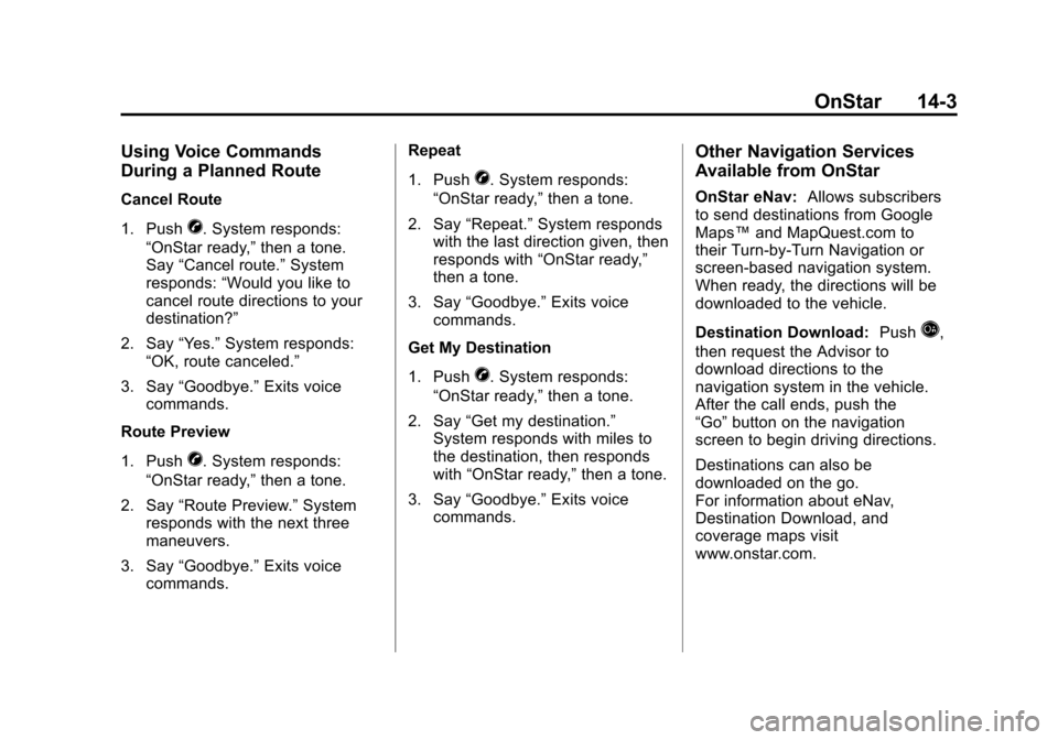 CHEVROLET MALIBU 2012 7.G Owners Manual Black plate (3,1)Chevrolet Malibu Owner Manual - 2012
OnStar 14-3
Using Voice Commands
During a Planned Route
Cancel Route
1. Push
X. System responds:
“OnStar ready,” then a tone.
Say “Cancel ro