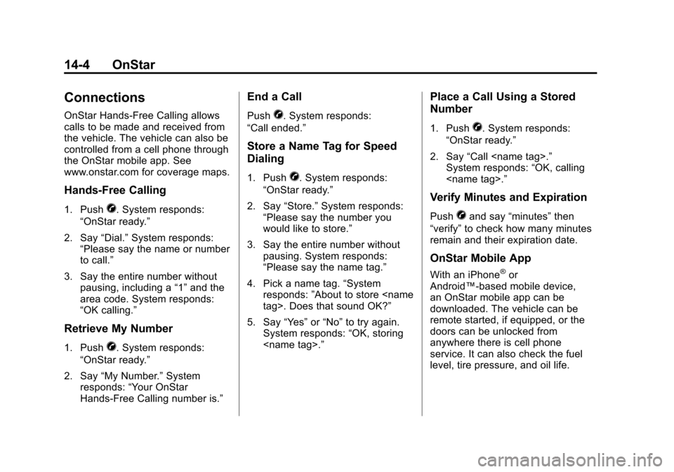 CHEVROLET MALIBU 2012 7.G Owners Manual Black plate (4,1)Chevrolet Malibu Owner Manual - 2012
14-4 OnStar
Connections
OnStar Hands-Free Calling allows
calls to be made and received from
the vehicle. The vehicle can also be
controlled from a