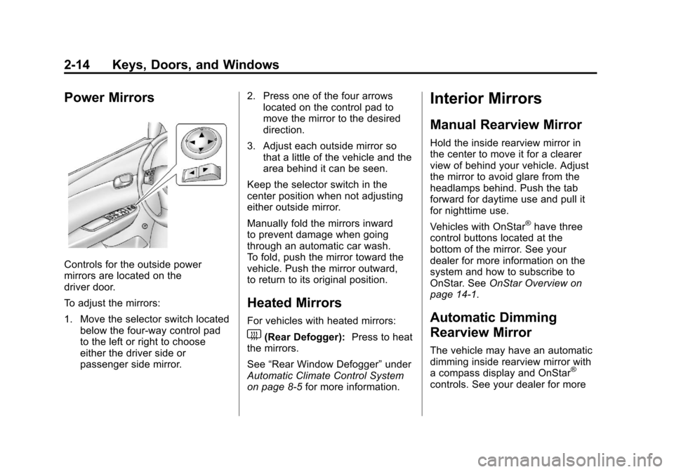 CHEVROLET MALIBU 2012 7.G Service Manual Black plate (14,1)Chevrolet Malibu Owner Manual - 2012
2-14 Keys, Doors, and Windows
Power Mirrors
Controls for the outside power
mirrors are located on the
driver door.
To adjust the mirrors:
1. Move