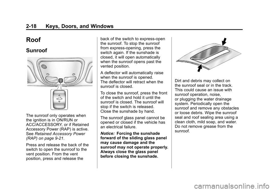 CHEVROLET MALIBU 2012 7.G Service Manual Black plate (18,1)Chevrolet Malibu Owner Manual - 2012
2-18 Keys, Doors, and Windows
Roof
Sunroof
The sunroof only operates when
the ignition is in ON/RUN or
ACC/ACCESSORY, or if Retained
Accessory Po