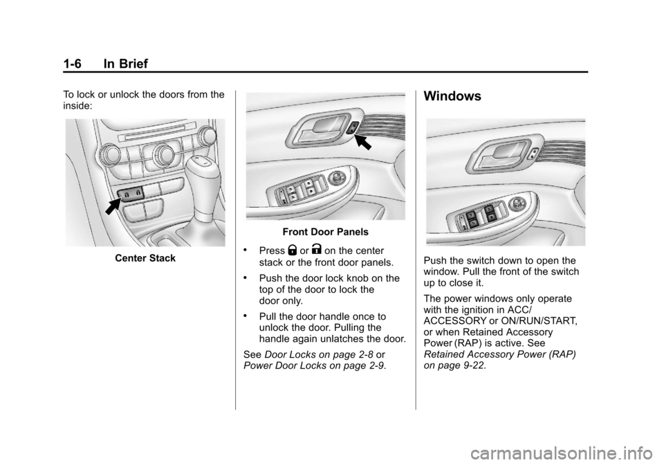 CHEVROLET MALIBU 2013 8.G Owners Manual Black plate (6,1)Chevrolet Malibu Owner Manual - 2013 - CRC - 6/6/12
1-6 In Brief
To lock or unlock the doors from the
inside:
Center Stack
Front Door Panels
.PressQorKon the center
stack or the front