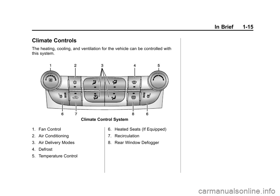CHEVROLET MALIBU 2013 8.G Owners Manual Black plate (15,1)Chevrolet Malibu Owner Manual - 2013 - CRC - 6/6/12
In Brief 1-15
Climate Controls
The heating, cooling, and ventilation for the vehicle can be controlled with
this system.
Climate C