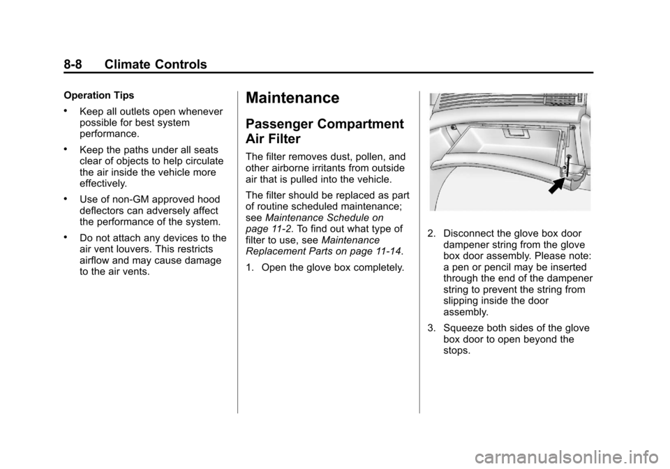 CHEVROLET MALIBU 2013 8.G Owners Manual Black plate (8,1)Chevrolet Malibu Owner Manual - 2013 - CRC - 6/6/12
8-8 Climate Controls
Operation Tips
.Keep all outlets open whenever
possible for best system
performance.
.Keep the paths under all