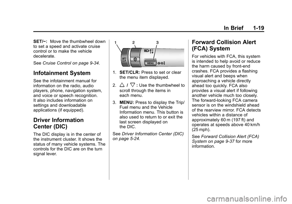 CHEVROLET MALIBU 2013 8.G Owners Manual Black plate (19,1)Chevrolet Malibu Owner Manual - 2013 - CRC - 6/6/12
In Brief 1-19
SET/−:Move the thumbwheel down
to set a speed and activate cruise
control or to make the vehicle
decelerate.
See C