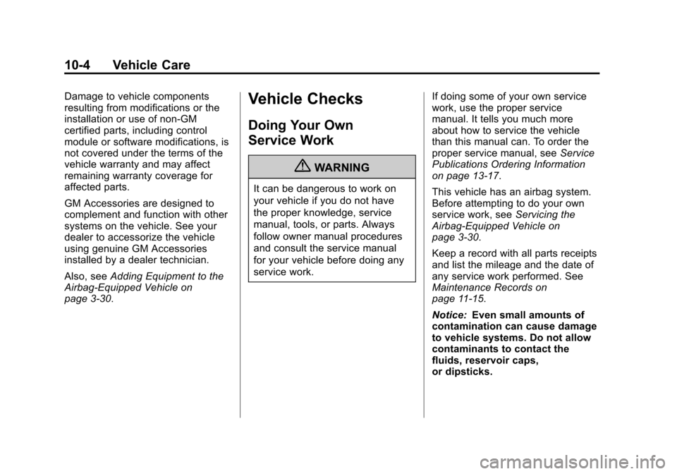 CHEVROLET MALIBU 2013 8.G Owners Manual Black plate (4,1)Chevrolet Malibu Owner Manual - 2013 - CRC - 6/6/12
10-4 Vehicle Care
Damage to vehicle components
resulting from modifications or the
installation or use of non‐GM
certified parts,