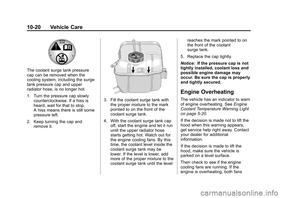 CHEVROLET MALIBU 2013 8.G Owners Manual Black plate (20,1)Chevrolet Malibu Owner Manual - 2013 - CRC - 6/6/12
10-20 Vehicle Care
The coolant surge tank pressure
cap can be removed when the
cooling system, including the surge
tank pressure c