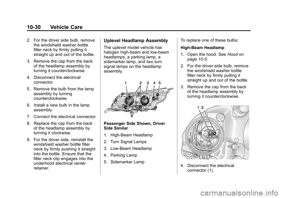 CHEVROLET MALIBU 2013 8.G Owners Manual Black plate (30,1)Chevrolet Malibu Owner Manual - 2013 - CRC - 6/6/12
10-30 Vehicle Care
2. For the driver side bulb, removethe windshield washer bottle
filler neck by firmly pulling it
straight up an
