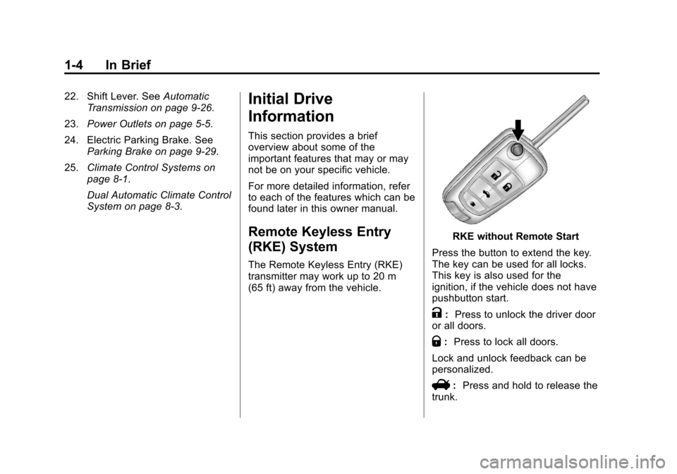 CHEVROLET MALIBU 2013 8.G Owners Manual Black plate (4,1)Chevrolet Malibu Owner Manual - 2013 - CRC - 6/6/12
1-4 In Brief
22. Shift Lever. SeeAutomatic
Transmission on page 9‑26.
23. Power Outlets on page 5‑5.
24. Electric Parking Brake