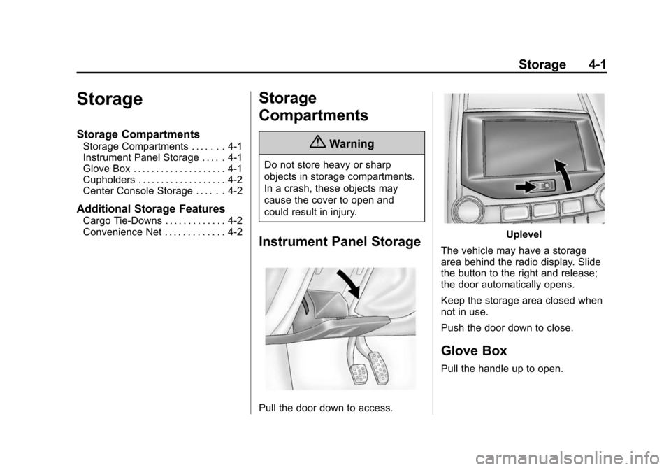 CHEVROLET MALIBU 2014 8.G Owners Manual Black plate (1,1)Chevrolet Malibu Owner Manual (GMNA-Localizing-U.S./Canada/Mexico-
6081487) - 2014 - CRC - 11/19/13
Storage 4-1
Storage
Storage Compartments
Storage Compartments . . . . . . . 4-1
Ins
